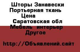 Шторы,Занавески, Портьерная ткань. › Цена ­ 3 000 - Саратовская обл. Мебель, интерьер » Другое   